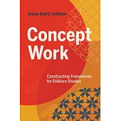 Concept Work: Constructing Frameworks for Folklore Studies