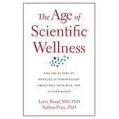 The Age of Scientific Wellness: Why the Future of Medicine Is Personalized, Predictive, Data-Rich, and in Your Hands