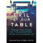 Evil at Our Table: Inside the Minds of the Monsters Who Live Among Us