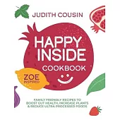 Happy Inside Cookbook: 80+ Family Friendly Recipes to Boost Gut Health, Increase Plants, and Reduce Ultra Processed Foods