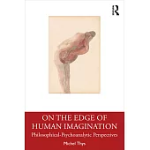 On the Edge of Human Imagination: Philosophical Psychoanalytic Perspectives