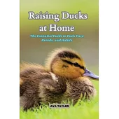 Raising Ducks at Home: The Essential Guide to Duck Care, Breeds, and Habits