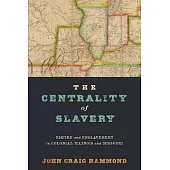 The Centrality of Slavery: Empire and Enslavement in Colonial Illinois and Missouri