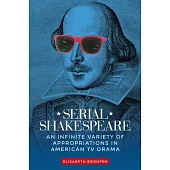 Serial Shakespeare: An Infinite Variety of Appropriations in American TV Drama