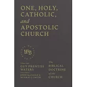 One, Holy, Catholic, and Apostolic Church: The Biblical Doctrine of the Church