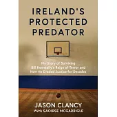 Ireland’s Protected Predator: My Story of Surviving Bill Kenneally’s Reign of Terror and How He Evaded Justice for Decades