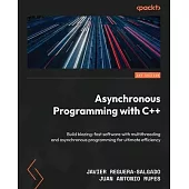 Asynchronous Programming with C++: Build blazing-fast software with multithreading and asynchronous programming for ultimate efficiency