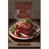 Wood Pellet Smoker and Grill Cookbook: Flavorful Grilling and Smoking Recipes for Your Wood Pellet Smoker (2024 Guide for Beginners)