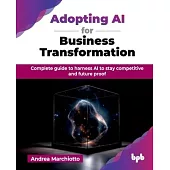 Adopting AI for Business Transformation: Complete guide to harness AI to stay competitive and future proof (English Edition)