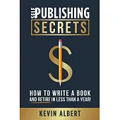 Self-Publishing Secrets: How to write a book and retire in less than a year!