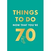 Things to Do Now That You’re 70