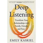 Deep Listening: Transform Your Relationships with Family, Friends, and Foes