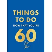 Things to Do Now That You’re 60