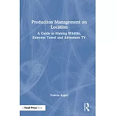 Production Management on Location: A Guide to Making Wildlife, Extreme Travel and Adventure TV