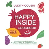 Happy Inside Cookbook: 80+ Family Friendly Recipes to Boost Gut Health, Increase Plants, and Reduce Ultra Processed Foods