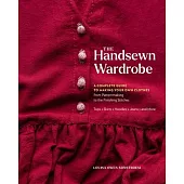 The Handsewn Wardrobe: A Complete Guide to Making Your Own Clothes from Patternmaking to the Finishing Stitches