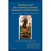 The Prince and the Condottiero in Italian Humanism and Renaissance; Literature, History, Political Theory and Art