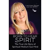 Born to Hear Spirit - The True Life Story of Spiritual Medium Sue Hind