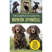 The Complete Guide to Boykin Spaniels: Selecting, Training, Field Work, Nutrition, Health Care, Exercising, Socializing, and Loving Your New Boykin Sp