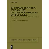 Barhadbeshabba, >The Cause of the Foundation of Schools: Critical Edition with Translation, Introduction and Notes