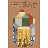 The Dream Factory: London’s First Playhouse and the Making of William Shakespeare