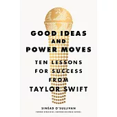 Good Ideas and Power Moves: Ten Lessons for Success from Taylor Swift
