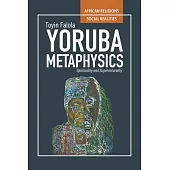 Yorùbá Metaphysics: Spirituality and Supernaturality
