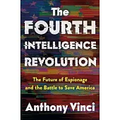 The Fourth Intelligence Revolution: The Future of Espionage and the Battle to Save America