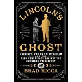 Lincoln’s Ghost: Houdini’s War on Spiritualism and the Dark Conspiracy Against the American Presidency