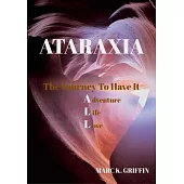 ATARAXIA The Journey To have It ALL - Adventure, Life, Love