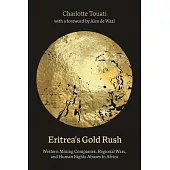 Eritrea’s Gold Rush: Western Mining Companies, Regional Wars, and Human Rights Abuses in Africa