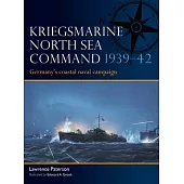 Kriegsmarine North Sea Command 1939-42: Germany’s Coastal Naval Campaign