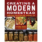 Creating a Modern Homestead: Traditional Skills for Real, Modern, Everyday Life
