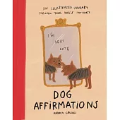 Dog Affirmations: An Illustrated Journey Through Your Dog’s Thoughts