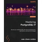 Mastering PostgreSQL 17 - Sixth Edition: Elevate your database skills with advanced deployment, optimization, and security strategies