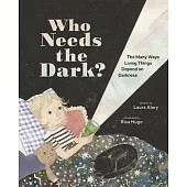 Who Needs the Dark?: The Many Ways Living Things Depend on Darkness