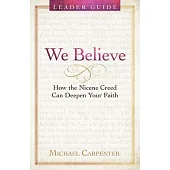 We Believe Leader Guide: How the Nicene Creed Can Deepen Your Faith