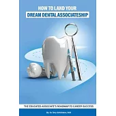 How to Land Your Dream Dental Associateship: The Educated Associate’s Roadmap to Career Success