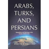 Arabs, Turks, and Persians: Geopolitics and Ideology in the Greater Middle East