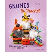 Gnomes to Crochet: 20 Fun Amigurumi Friends for Every Occasion