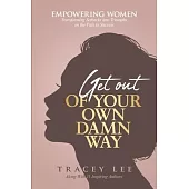 Get Out of Your Own Damn Way!: Empowering Women. Transforming Setbacks into Triumphs on the Path to Success