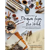 Drawn from the Wild: A Practical Guide to Making Your Own Foraged Art Materials