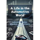 A Life in the Automotive World: A Memoir of Passion, Innovation, and the Drive to Succeed