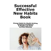 Successful Effective New Habits Book: Change Habits for Wealth Building, Emotional Intelligence & Weight Loss Guide