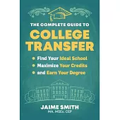 The Complete Guide to College Transfer: Find Your Ideal School, Maximize Your Credits, and Earn Your Degree