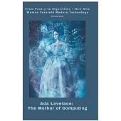 Ada Lovelace: The Mother of Computing: From Poetry to Algorithms - How One Woman Foretold Modern Technology