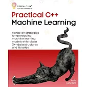 Practical C++ Machine Learning: Hands-on strategies for developing simple machine learning models using C++ data structures and libraries