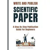 Write and Publish Scientific Paper: A Step-By-Step Publication Guide For Beginners