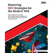 Mastering SEO Strategies for the Modern Web: Boost Visibility, Drive Traffic, and Dominate Search Rankings with Proven SEO Strategies to Accelerate Bu