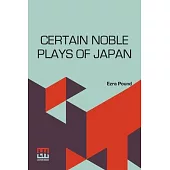 Certain Noble Plays Of Japan: From The Manuscripts Of Ernest Fenollosa, Chosen And Finished By Ezra Pound With An Introduction By William Butler Yea